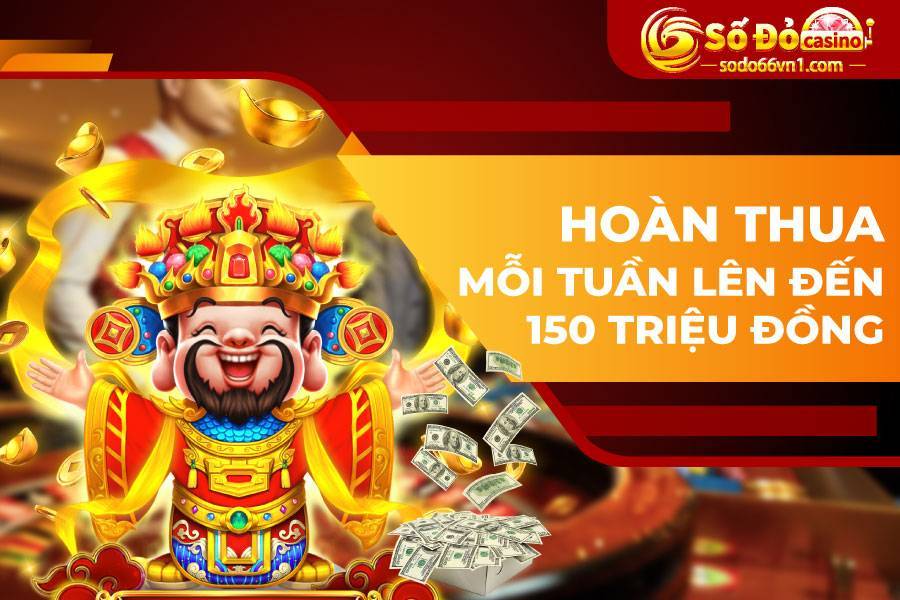 Hoàn thua mỗi tuần lên đến 150 triệu đồng