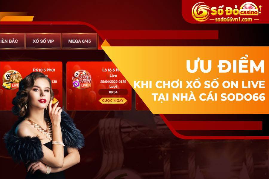 Cẩm nang cược xổ số ON LIVE dễ ăn dễ trúng tại SODO66 2 Ưu điểm khi chơi xổ số ON Live tại nhà cái Sodo66