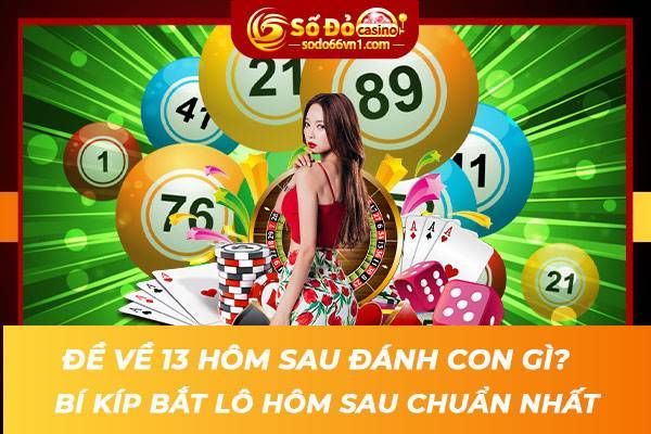 Đề về 13 hôm sau đánh con gì? Bí kíp bắt lô hôm sau chuẩn nhất! 1 Đề về 13 hôm sau đánh con gì Bí kíp bắt lô hôm sau chuẩn nhất
