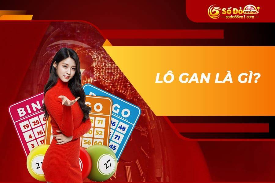 Lô gan là gì? Mẹo bắt lô gan cực chuẩn từ các tay chơi chuyên nghiệp 2 lô gan là gì
