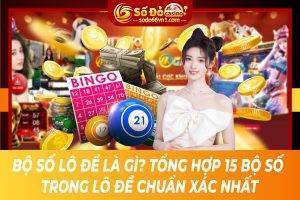 Bộ số lô đề là gì? Tổng hợp 15 bộ số trong lô đề chuẩn xác nhất