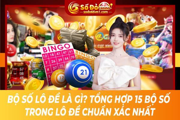 Bộ số lô đề là gì? Tổng hợp 15 bộ số trong lô đề chuẩn xác nhất 1 Bộ số lô đề là gì? Tổng hợp 15 bộ số trong lô đề chuẩn xác nhất