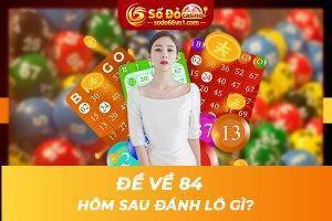 Đề về 84 hôm sau đánh lô gì?