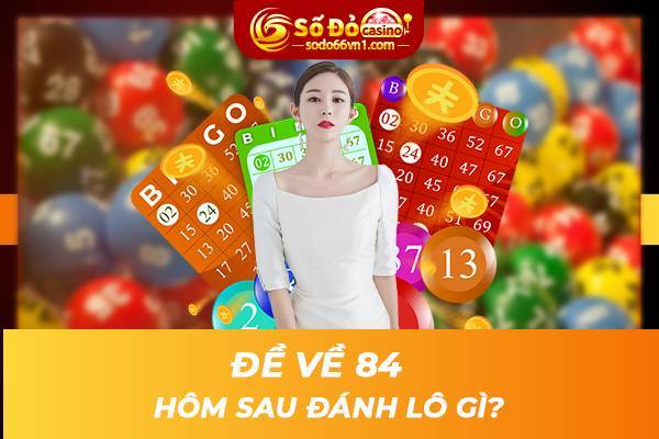 “Đề về 84 hôm sau đánh lô gì?” Nhận thưởng lớn với bộ lô chất lượng