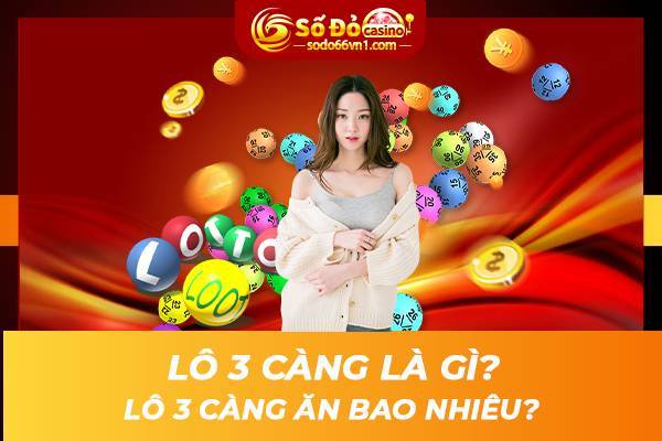 Cách chơi lô 3 càng làm giàu cực nhanh - kiếm tiền cực khủng 1 Lô 3 càng là gì? Lô 3 càng ăn bao nhiêu?