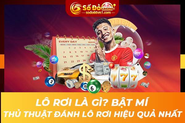 Bật mí thủ thuật đánh lô rơi hay nhất 1 Lô rơi là gì? Bật mí thủ thuật đánh lô rơi hiệu quả