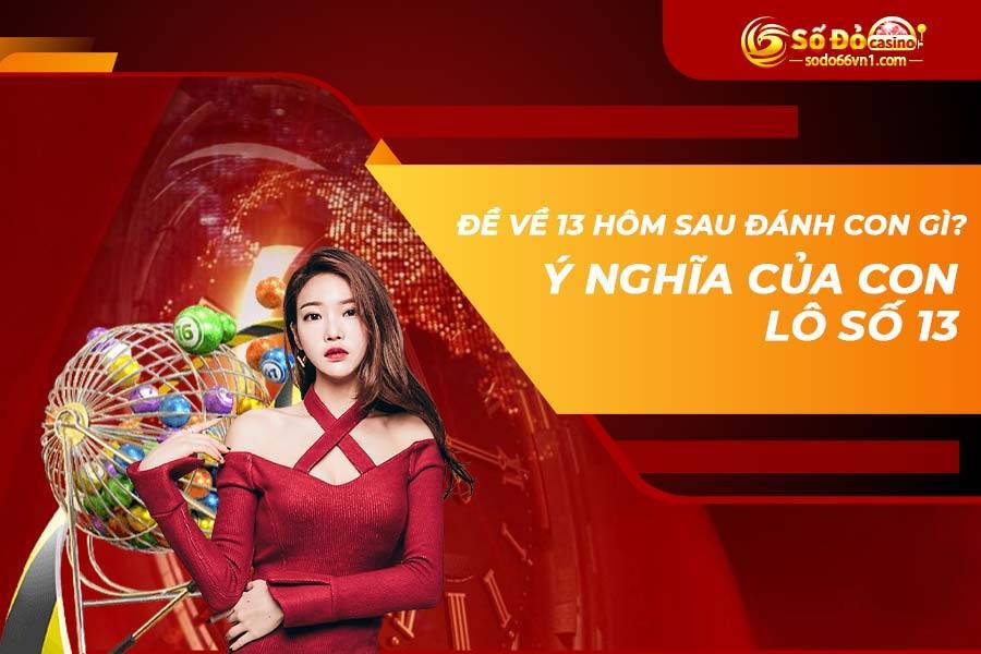 Đề về 13 hôm sau đánh con gì? Bí kíp bắt lô hôm sau chuẩn nhất! 2 Đề về 13 hôm sau đánh con gì Ý nghĩa của con lô số 13