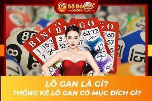 Lô gan là gì Thống kê lô gan có mục đích gì