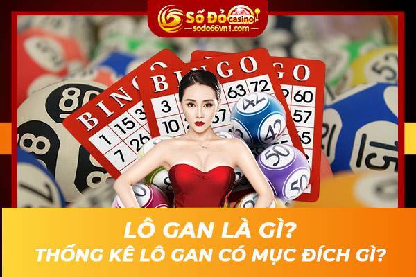 Lô gan là gì? Mẹo bắt lô gan cực chuẩn từ các tay chơi chuyên nghiệp 1 Lô gan là gì Thống kê lô gan có mục đích gì