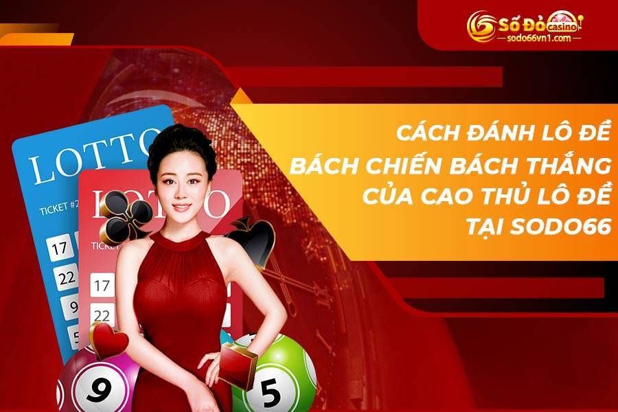 Kinh nghiệm đánh lô đề ngày nào cũng trúng từ chuyên gia 2 Cách đánh lô đề bách chiến bách thắng của cao thủ lô đề tại SODO66