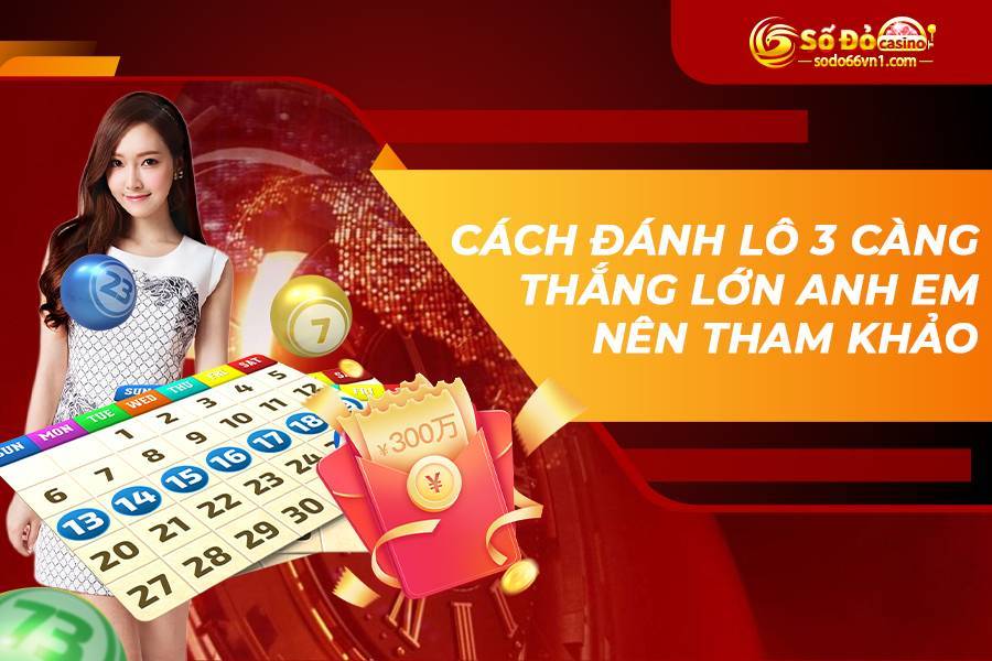 Cách chơi lô 3 càng làm giàu cực nhanh - kiếm tiền cực khủng 3 Cách đánh lô 3 càng thắng lớn anh em nên tham khảo