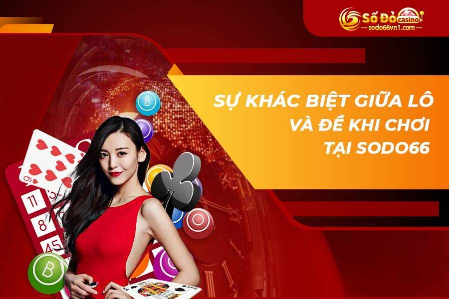 Lô đề là gì? Giải mã các kiến thức lô đề dành cho tân thủ 5 Sự khác biệt giữa lô và đề khi chơi tại SODO66