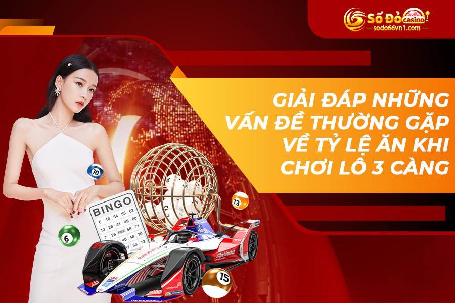 Cách chơi lô 3 càng làm giàu cực nhanh - kiếm tiền cực khủng 4 Giải đáp những vấn đề thường gặp về tỷ lệ ăn khi chơi lô 3 càng