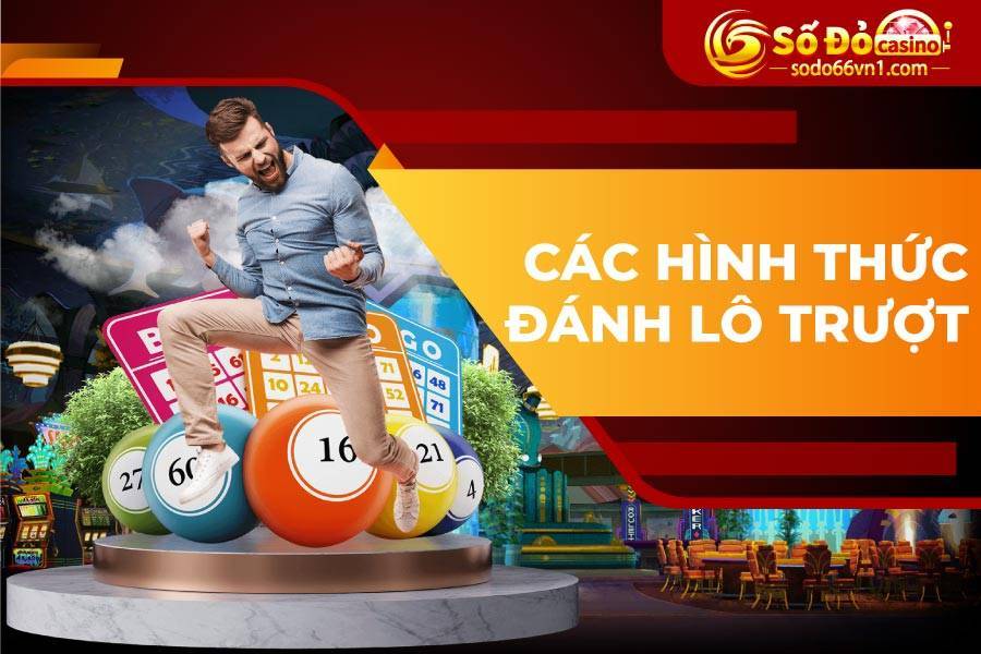 Tổng hợp cách đánh lô trượt hiệu quả 100% 2 Các hình thức đánh lô trượt