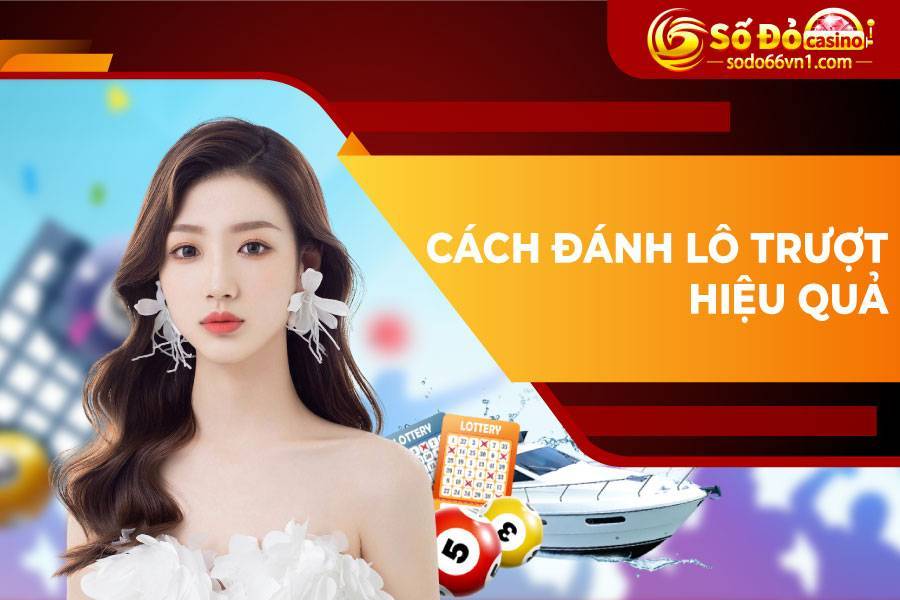 Tổng hợp cách đánh lô trượt hiệu quả 100% 3 Cách đánh lô trượt hiệu quả