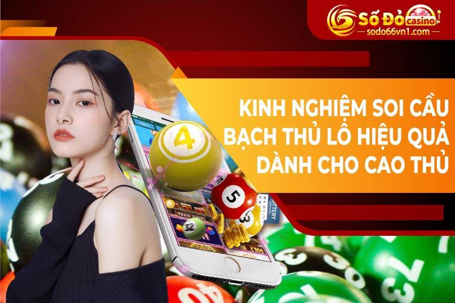 Tuyệt chiêu soi cầu bạch thủ lô bách phát bách trúng 3 Kinh nghiệm soi cầu bạch thủ lô hiệu quả dành cho cao thủ