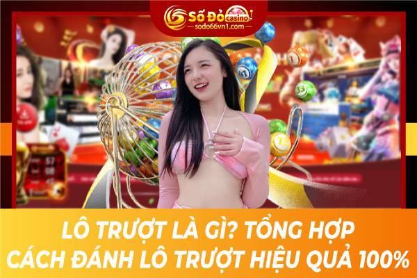 Tổng hợp cách đánh lô trượt hiệu quả 100% 1 Lô trượt là gì? Tổng hợp cách đánh lô trượt hiệu quả