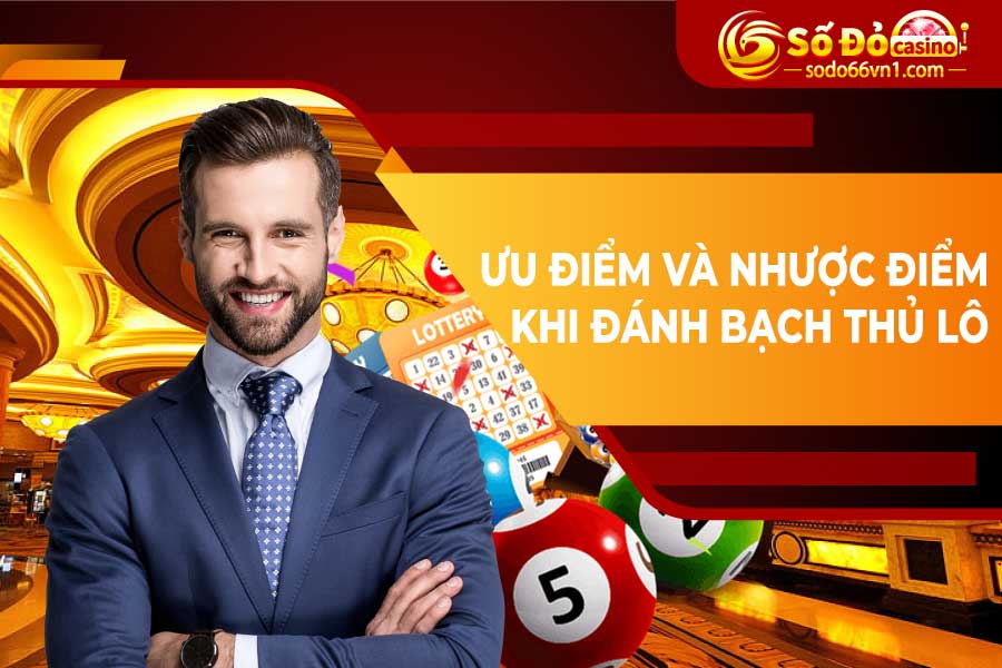 Tuyệt chiêu soi cầu bạch thủ lô bách phát bách trúng 2 Ưu điểm và nhược điểm khi đánh bạch thủ lô