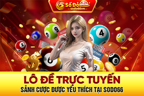 Lô đề trực tuyến - Sảnh cược được yêu thích tại SODO66 1 lô đề trực tuyến